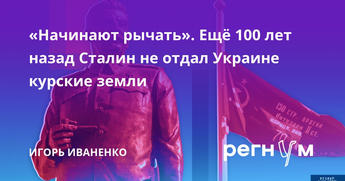 «Начинают рычать». Ещё 100 лет назад Сталин не отдал Украине курские земли