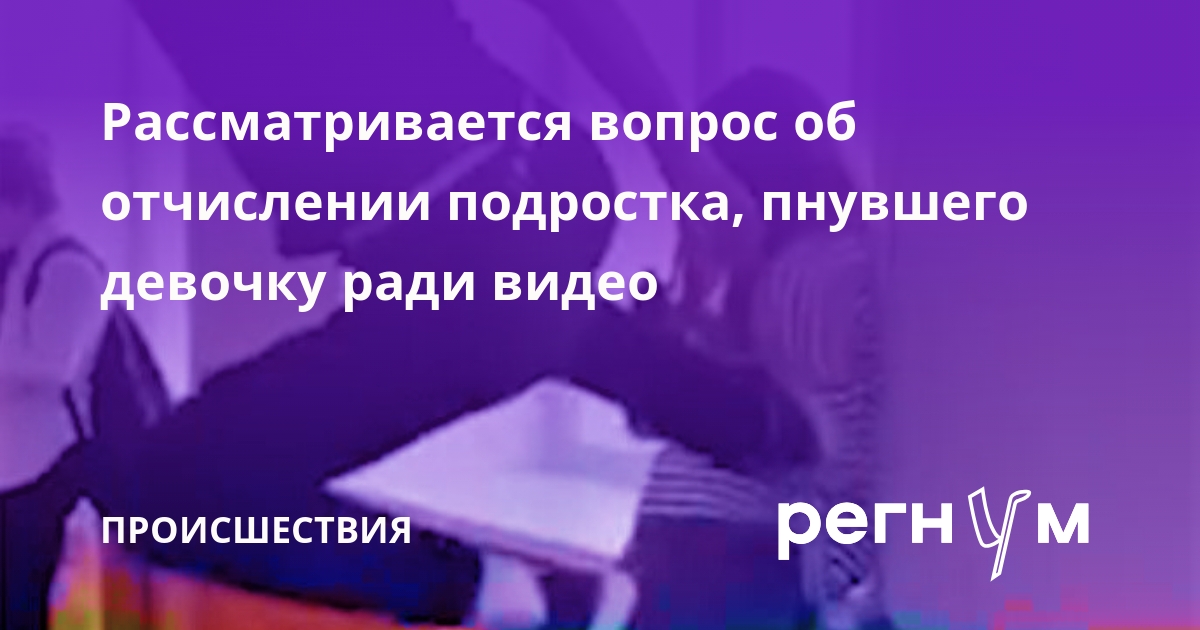 Рассматривается вопрос об отчислении подростка, пнувшего девочку ради видео