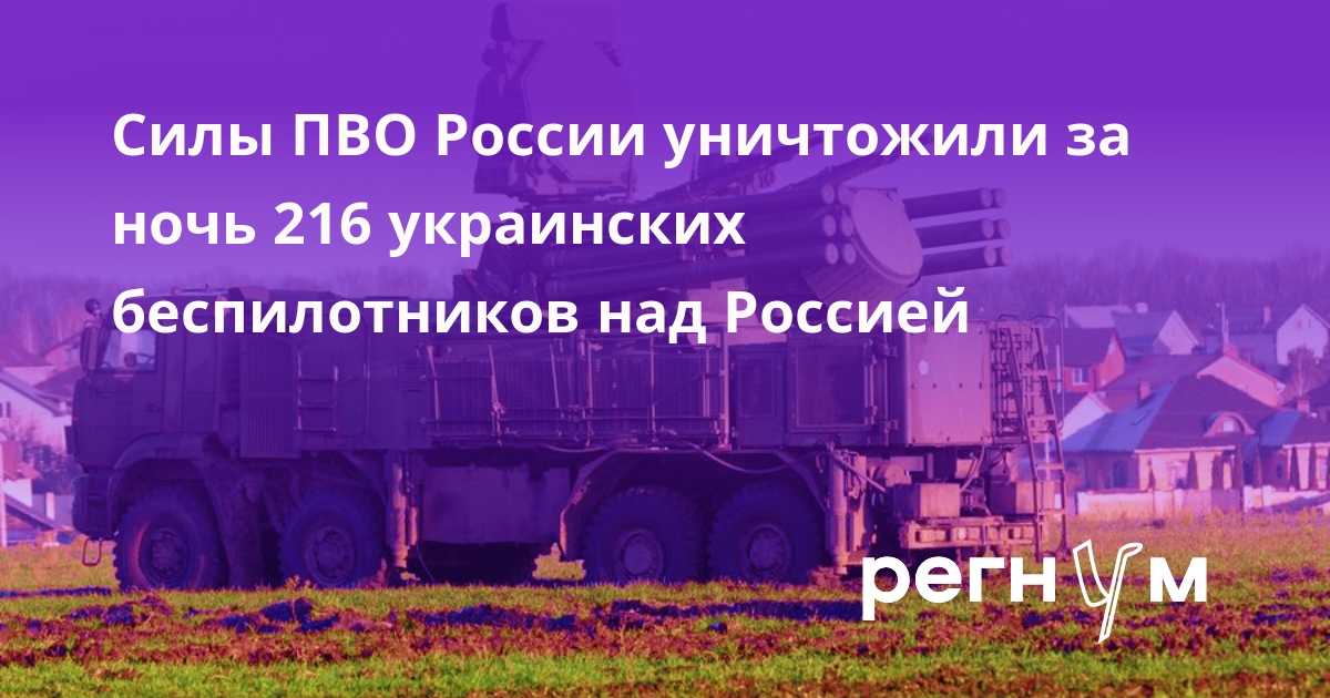Силы ПВО России уничтожили за ночь 216 украинских беспилотников над Россией