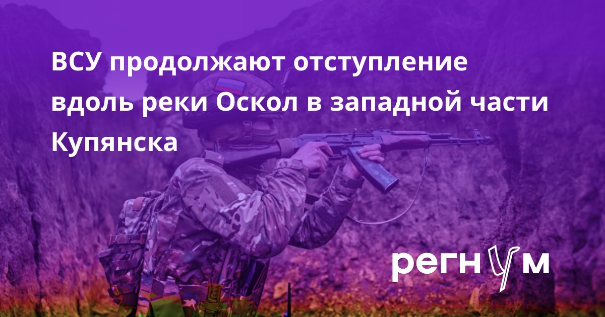 ВСУ продолжают отступление вдоль реки Оскол в западной части Купянска