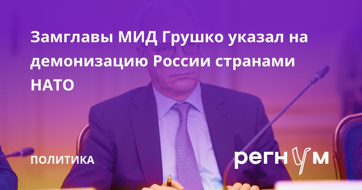 Замглавы МИД Грушко указал на демонизацию России странами НАТО