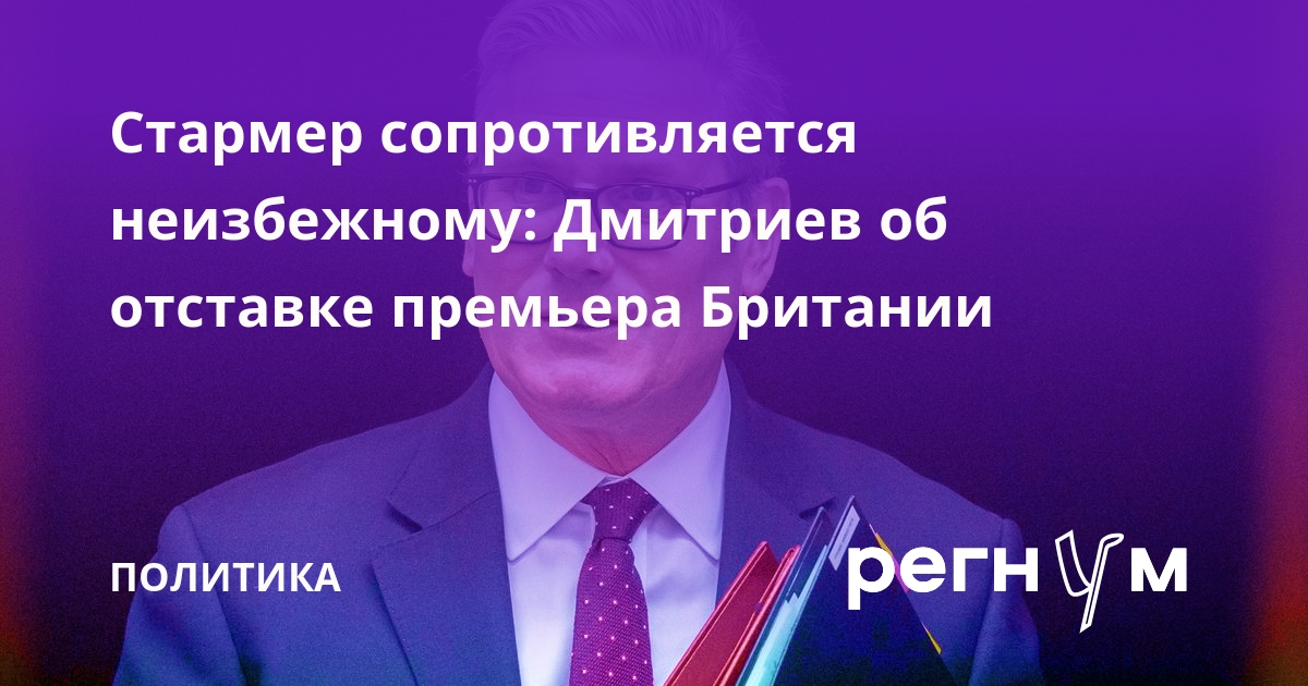 Дмитриев: Стармер хочет стать самым непопулярным премьером Великобритании