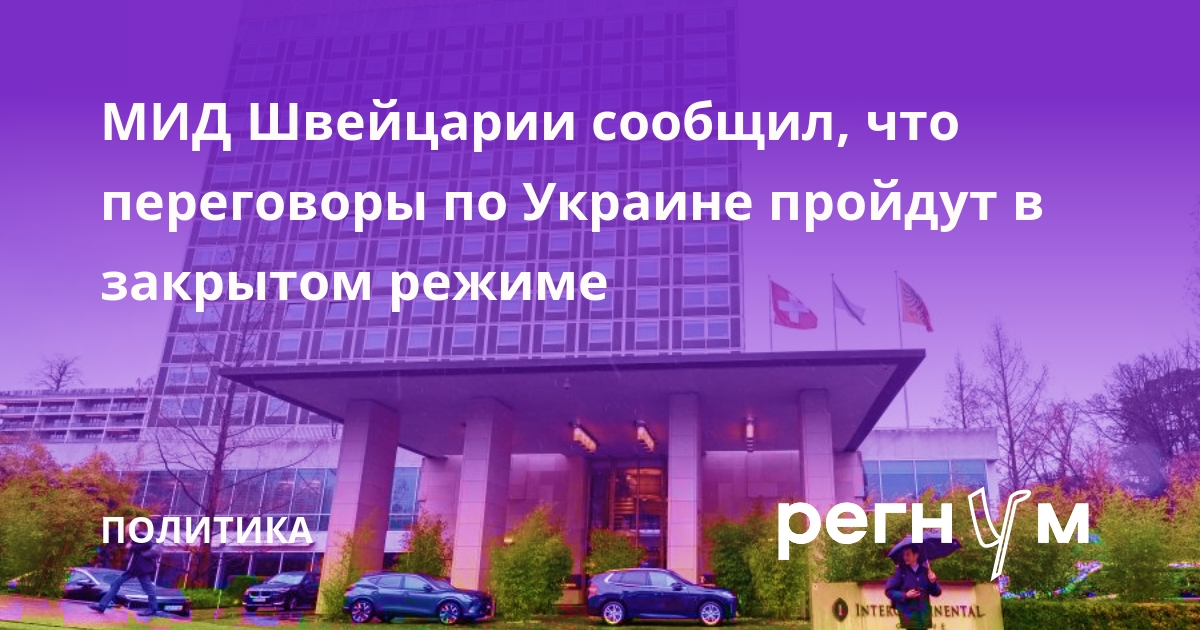 МИД Швейцарии сообщил, что переговоры по Украине пройдут в закрытом режиме
