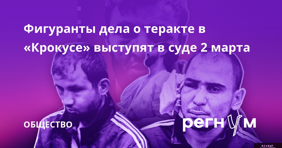 Фигуранты дела о теракте в «Крокусе» выступят в суде 2 марта
