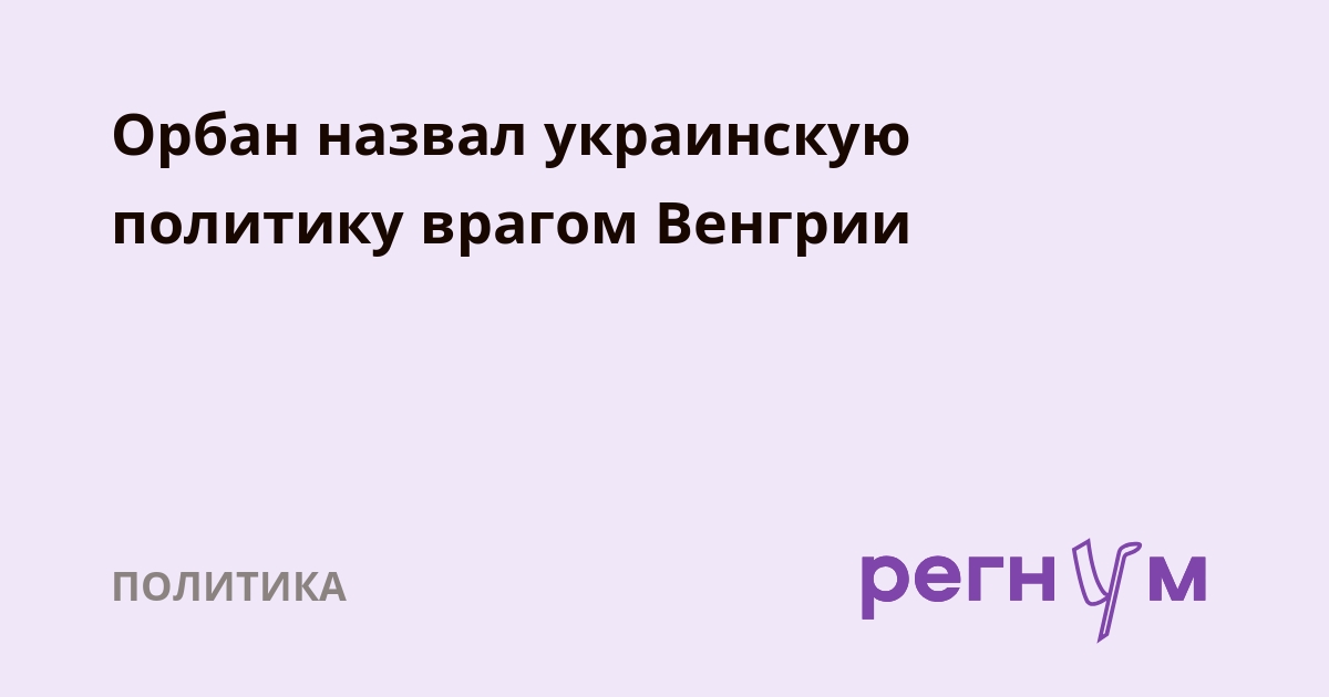 Орбан: врагом Венгрии является политика Украины, а не ее народ