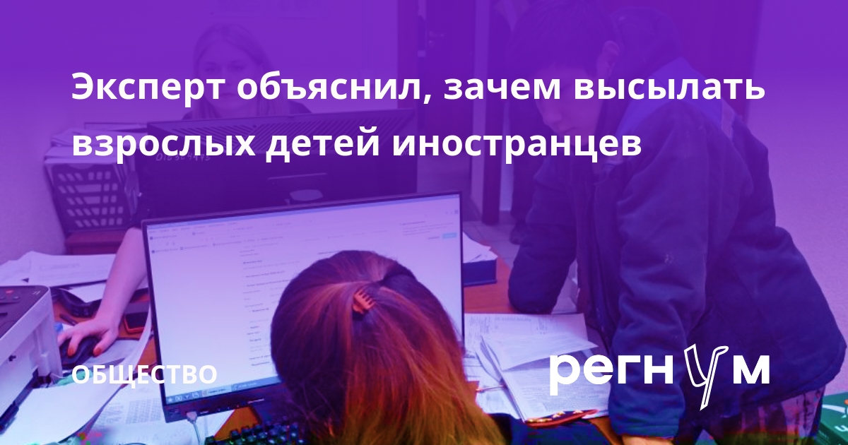 Эксперт Бурда: высылка взрослых детей иностранцев направлена против преступности